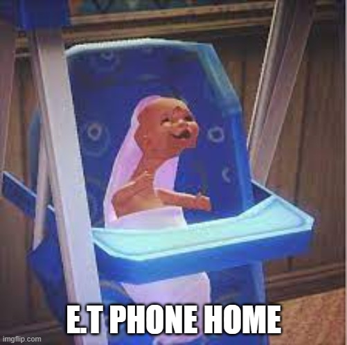 E.T PHONE HOME | image tagged in funny,sims logic | made w/ Imgflip meme maker