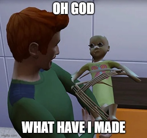 OH GOD; WHAT HAVE I MADE | image tagged in sims 4 | made w/ Imgflip meme maker
