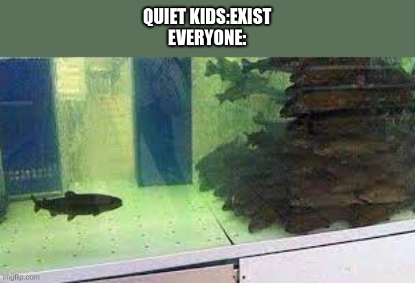 alone | QUIET KIDS:EXIST
EVERYONE: | image tagged in alone | made w/ Imgflip meme maker