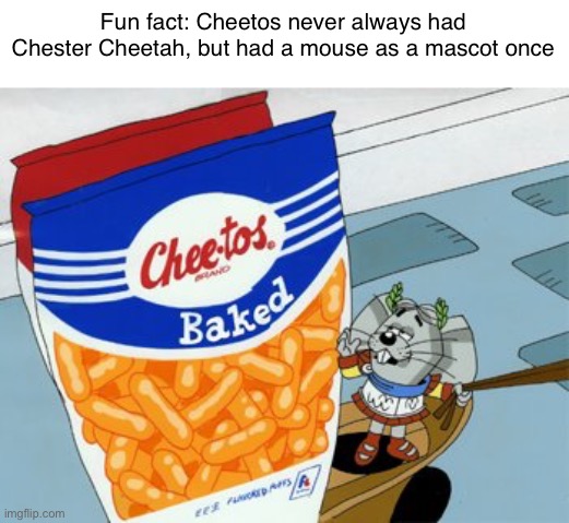 Fun fact: Cheetos never always had Chester Cheetah, but had a mouse as a mascot once | made w/ Imgflip meme maker