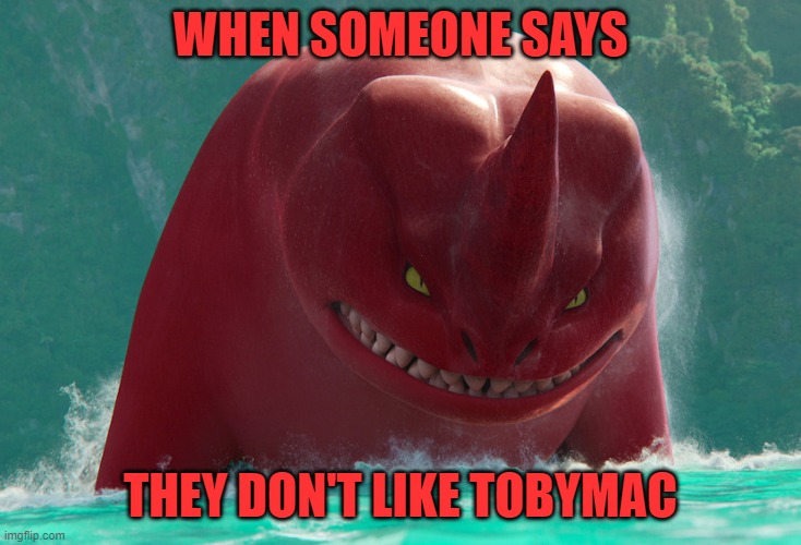 No way! TobyMac's the best! | WHEN SOMEONE SAYS; THEY DON'T LIKE TOBYMAC | image tagged in angry red,tobymac | made w/ Imgflip meme maker