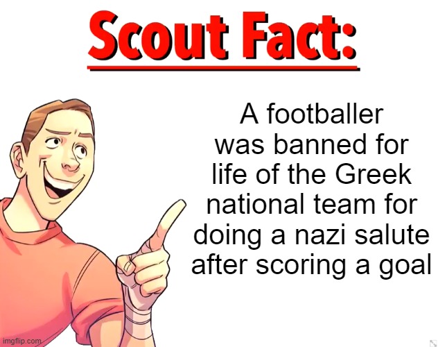 Giorgos Katidis, search it up | A footballer was banned for life of the Greek national team for doing a nazi salute after scoring a goal | made w/ Imgflip meme maker