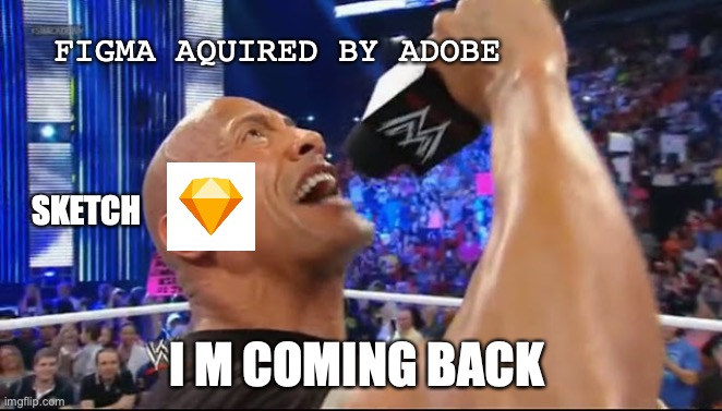 Figma aquired by adobe, Sketch | FIGMA AQUIRED BY ADOBE; SKETCH; I M COMING BACK | image tagged in the rock has come back | made w/ Imgflip meme maker