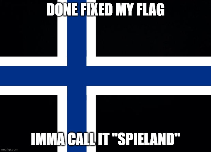 spieland | DONE FIXED MY FLAG; IMMA CALL IT "SPIELAND" | image tagged in spieland | made w/ Imgflip meme maker