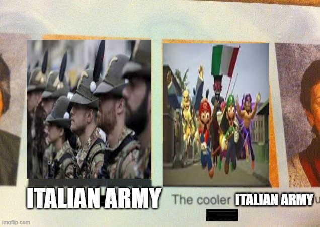 BON ITALIAAAA | ITALIAN ARMY; ITALIAN ARMY | image tagged in the cooler daniel | made w/ Imgflip meme maker