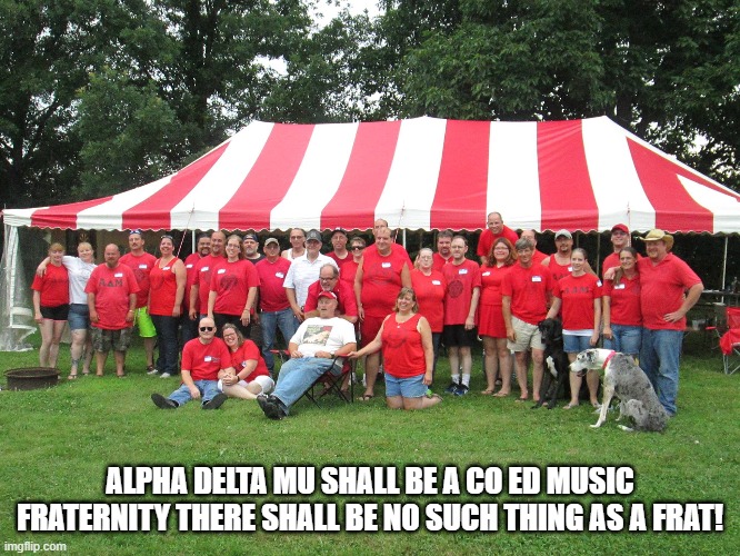 ALPHA DELTA MU SHALL BE A CO ED MUSIC FRATERNITY THERE SHALL BE NO SUCH THING AS A FRAT! | made w/ Imgflip meme maker