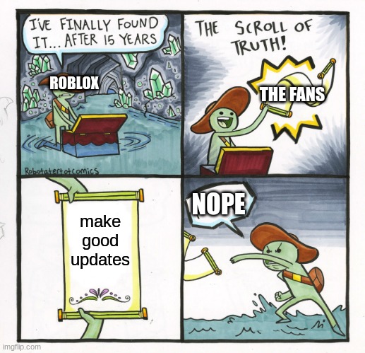 The Scroll Of Truth | ROBLOX; THE FANS; NOPE; make good updates | image tagged in memes,the scroll of truth | made w/ Imgflip meme maker