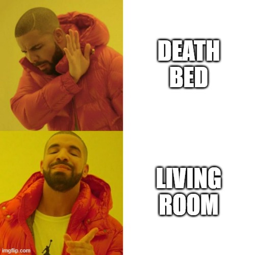 Drake Blank | DEATH BED; LIVING ROOM | image tagged in drake blank | made w/ Imgflip meme maker