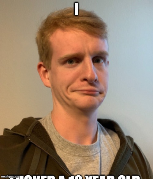 TheLargePig confused | I FUCKED A 10 YEAR OLD | image tagged in thelargepig confused | made w/ Imgflip meme maker