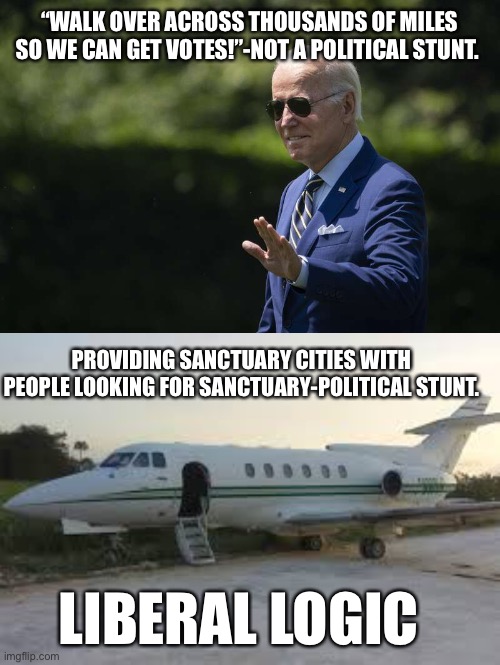 “WALK OVER ACROSS THOUSANDS OF MILES SO WE CAN GET VOTES!”-NOT A POLITICAL STUNT. PROVIDING SANCTUARY CITIES WITH PEOPLE LOOKING FOR SANCTUARY-POLITICAL STUNT. LIBERAL LOGIC | made w/ Imgflip meme maker