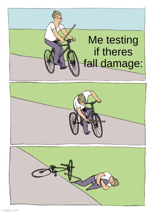 Haha fall damage go brrrrrr | Me testing if theres fall damage: | image tagged in memes,bike fall | made w/ Imgflip meme maker