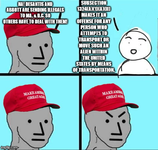 Abbott & DeSantis in violation of Immigration law. Maximum of 10 years for each count? | SUBSECTION 1324(A)(1)(A)(II) MAKES IT AN OFFENSE FOR ANY PERSON WHO ATTEMPTS TO TRANSPORT OR MOVE SUCH AN ALIEN WITHIN THE UNITED STATES BY MEANS OF TRANSPORTATION. HA! DESANTIS AND ABBOTT ARE SENDING ILLEGALS TO MA. & D.C. SO OTHERS HAVE TO DEAL WITH THEM! | image tagged in gop criminals | made w/ Imgflip meme maker