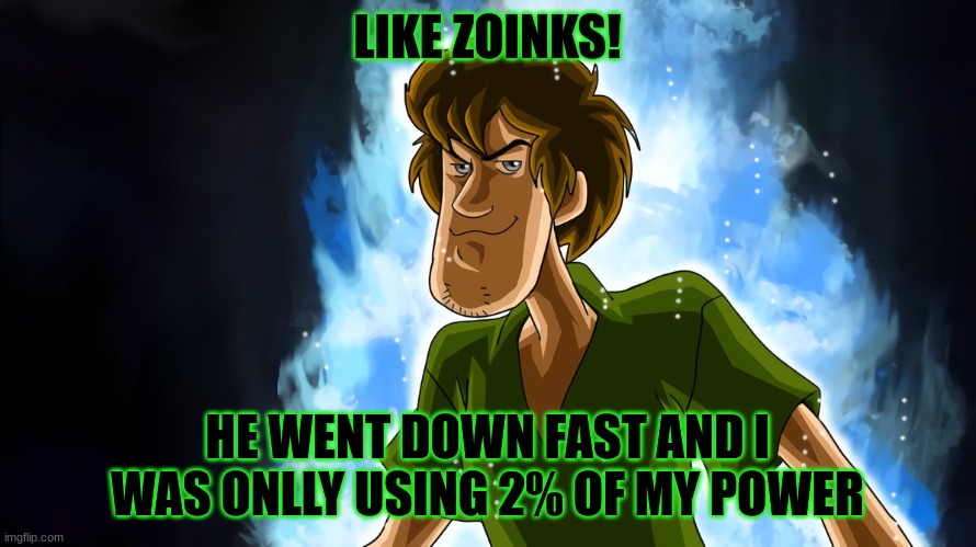 only 2% | LIKE ZOINKS! HE WENT DOWN FAST AND I WAS ONLLY USING 2% OF MY POWER | image tagged in ultra instinct shaggy | made w/ Imgflip meme maker