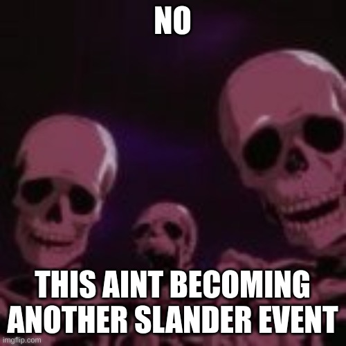 NO THIS AINT BECOMING ANOTHER SLANDER EVENT | made w/ Imgflip meme maker