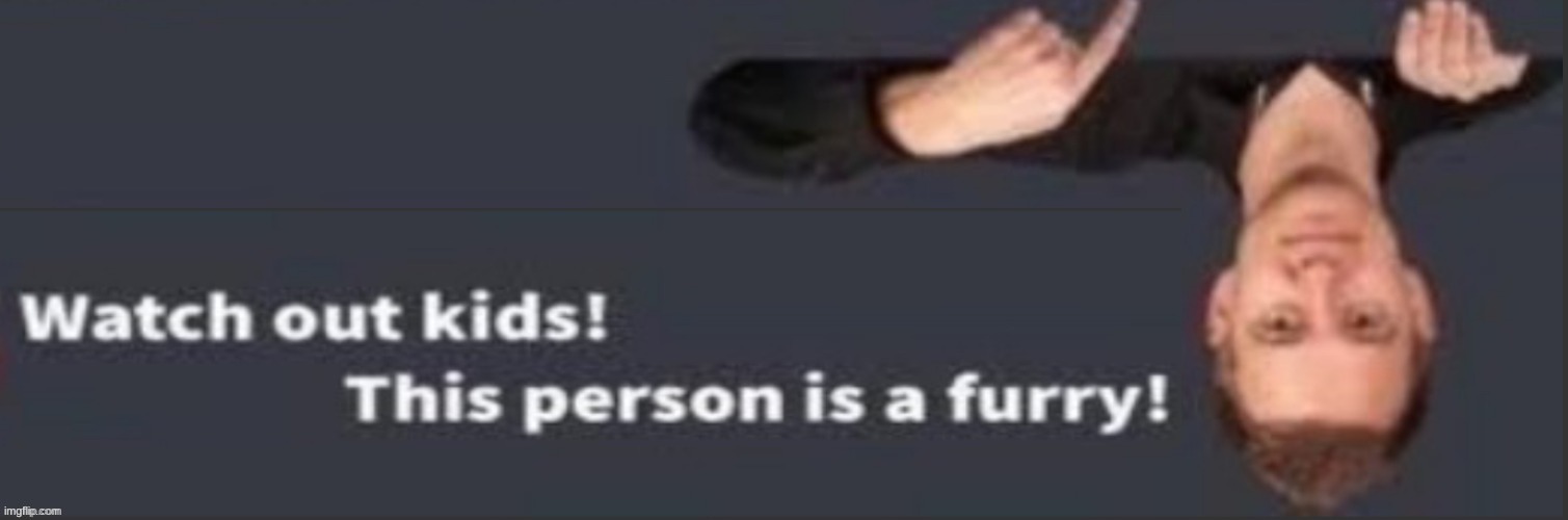 watch out kids! this person is a furry! (pointing up) | made w/ Imgflip meme maker