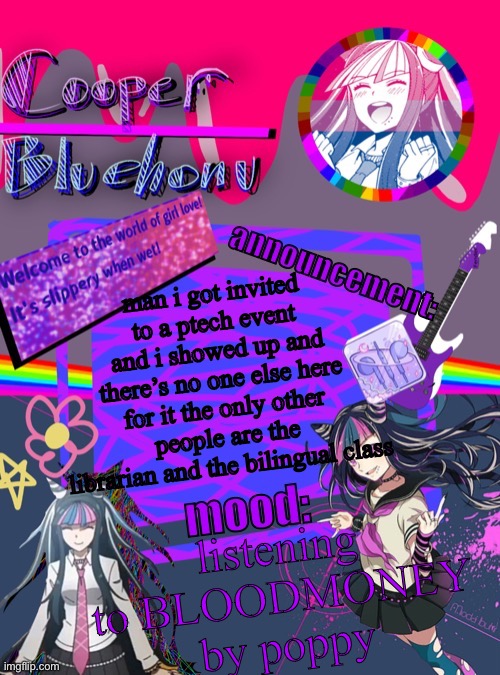 cooper’s ibuki template | man i got invited to a ptech event and i showed up and there’s no one else here for it the only other people are the librarian and the bilingual class; listening to BLOODMONEY by poppy | image tagged in cooper s ibuki template | made w/ Imgflip meme maker