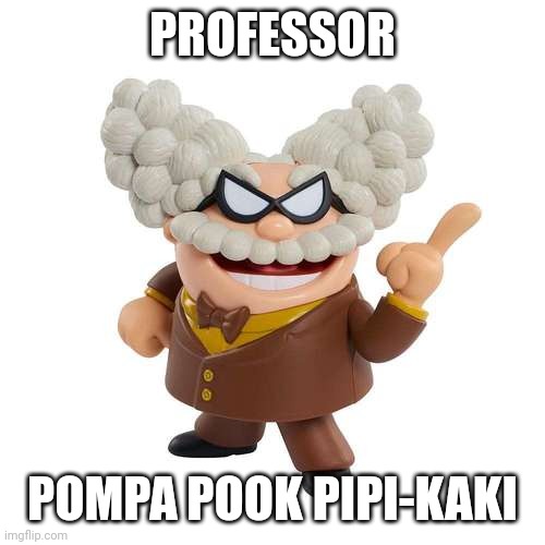 professor poopypants | PROFESSOR POMPA POOK PIPI-KAKI | image tagged in professor poopypants | made w/ Imgflip meme maker
