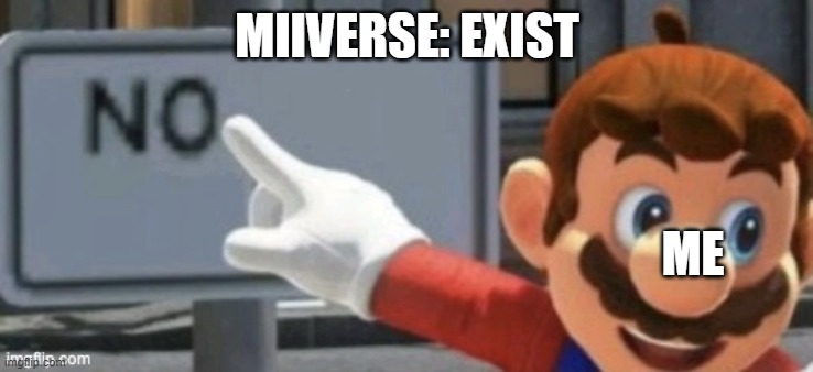 WHY | MIIVERSE: EXIST; ME | image tagged in mario no sign | made w/ Imgflip meme maker