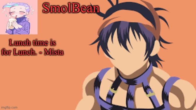 I made a new template :) | SmolBean; Lunch time is for Lunch. - Mista | made w/ Imgflip meme maker