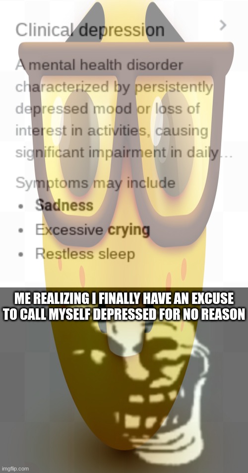 cue the nerd fancam sound effects | ME REALIZING I FINALLY HAVE AN EXCUSE TO CALL MYSELF DEPRESSED FOR NO REASON | made w/ Imgflip meme maker