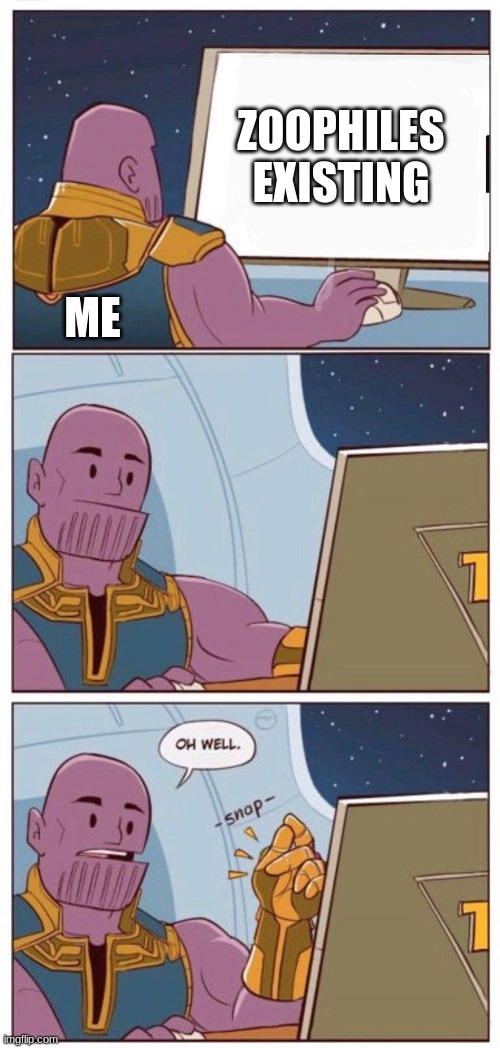 Oh Well Thanos | ZOOPHILES EXISTING ME | image tagged in oh well thanos | made w/ Imgflip meme maker