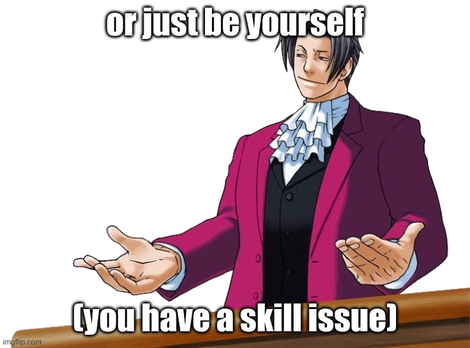 Edgeworth No Need To Thank Me | or just be yourself (you have a skill issue) | image tagged in edgeworth no need to thank me | made w/ Imgflip meme maker