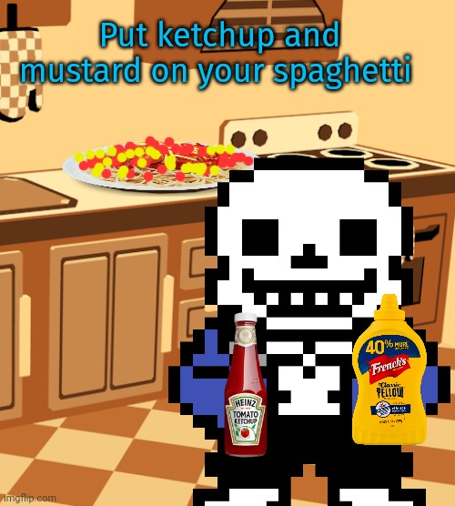 Just dew it. | Put ketchup and mustard on your spaghetti | image tagged in ketchup,mustard,nom nom nom,undertale,sans | made w/ Imgflip meme maker