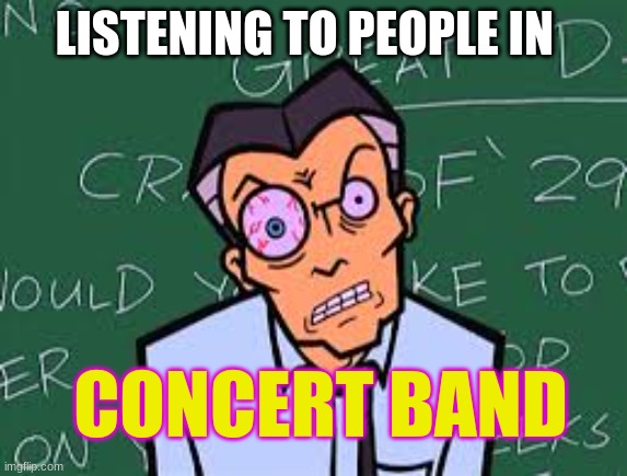 Imagine this but you come from the top band. MY EARS HURT!! no offence to people in lower bands ;) | LISTENING TO PEOPLE IN; CONCERT BAND | image tagged in mr demartino eye twitch,music,band | made w/ Imgflip meme maker