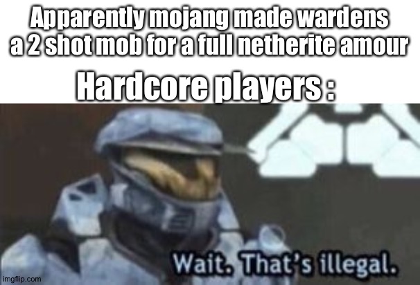 It's not fair | Apparently mojang made wardens a 2 shot mob for a full netherite amour; Hardcore players : | image tagged in wait that's illegal | made w/ Imgflip meme maker