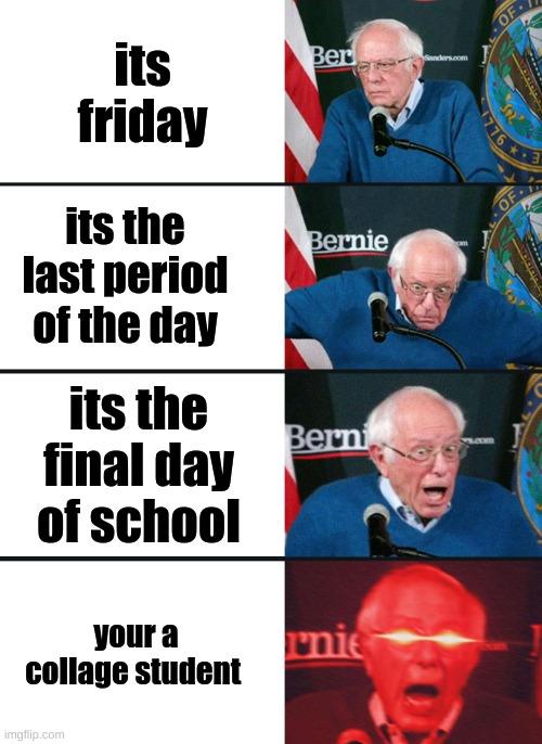 in terms of money we have no money | its friday; its the last period of the day; its the final day of school; your a collage student | image tagged in bernie sanders reaction nuked | made w/ Imgflip meme maker