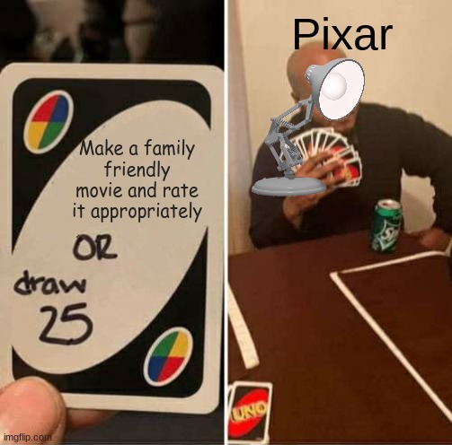 I'm sorry but really whats with the making out? | Pixar; Make a family friendly movie and rate it appropriately | image tagged in memes,uno draw 25 cards,pixar,draw 25 | made w/ Imgflip meme maker