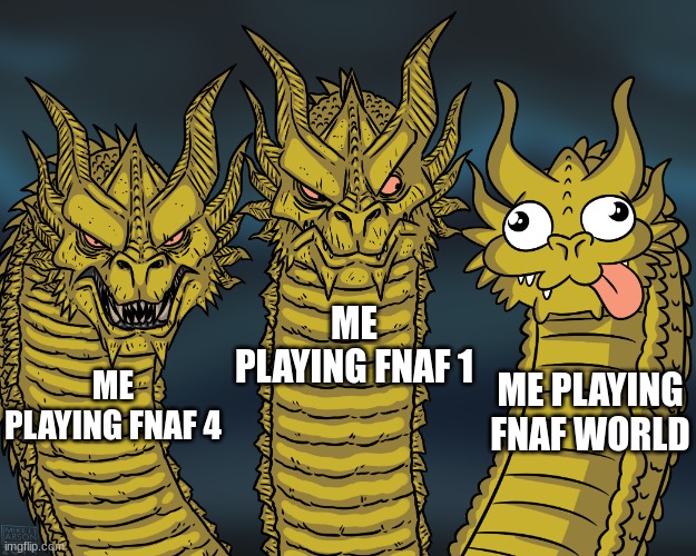King Ghidorah | ME PLAYING FNAF 1; ME PLAYING FNAF WORLD; ME PLAYING FNAF 4 | image tagged in king ghidorah | made w/ Imgflip meme maker