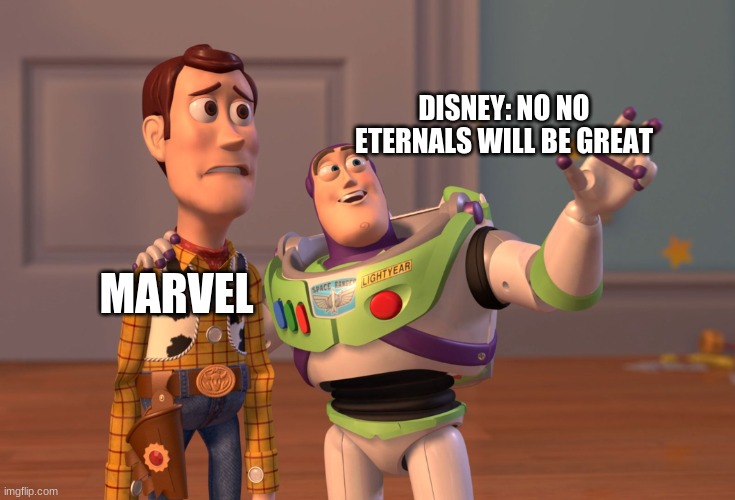 What do they have to do with anything? | DISNEY: NO NO ETERNALS WILL BE GREAT; MARVEL | image tagged in marvel,disney,toy story | made w/ Imgflip meme maker