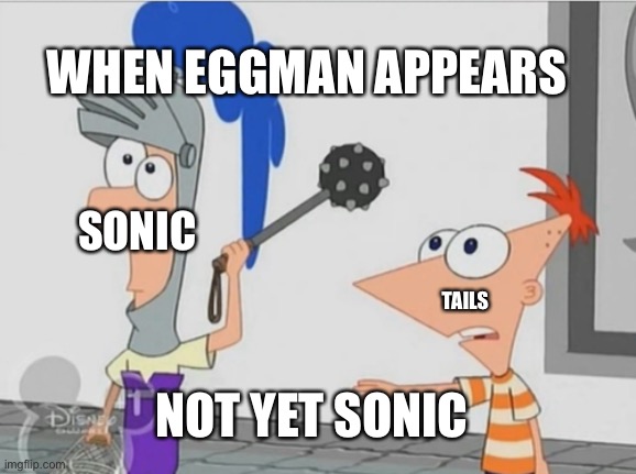 Not Yet Ferb |  WHEN EGGMAN APPEARS; SONIC; TAILS; NOT YET SONIC | image tagged in not yet ferb,sonic the hedgehog,tails the fox,phineas and ferb | made w/ Imgflip meme maker