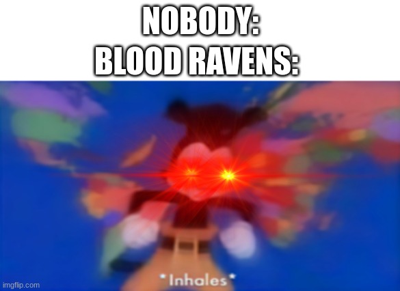 They really just spend most of their time screaming at people. | NOBODY:; BLOOD RAVENS: | made w/ Imgflip meme maker