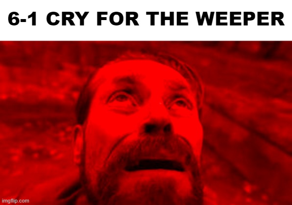 Altars of Apostasy hits different | 6-1 CRY FOR THE WEEPER | made w/ Imgflip meme maker