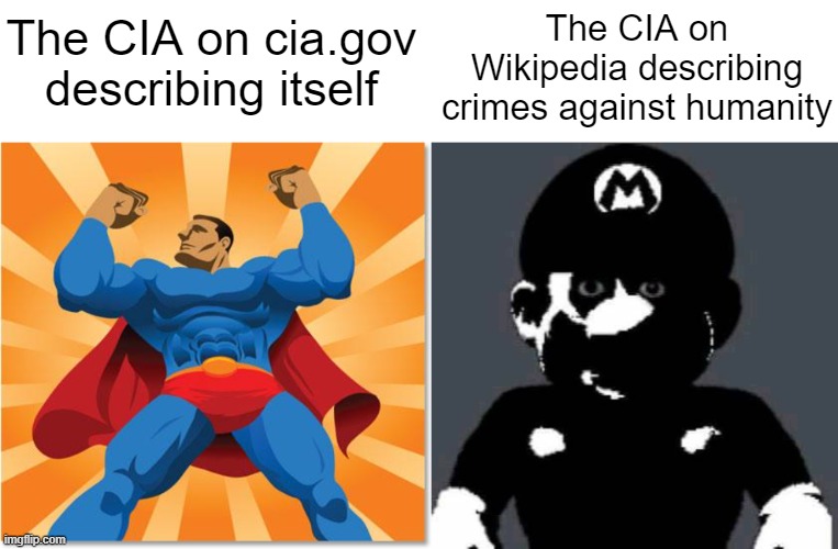 The experiments were intended to develop procedures and identify drugs such as LSD that could be used in interrogations to weake | The CIA on Wikipedia describing crimes against humanity; The CIA on cia.gov describing itself | image tagged in super hero | made w/ Imgflip meme maker