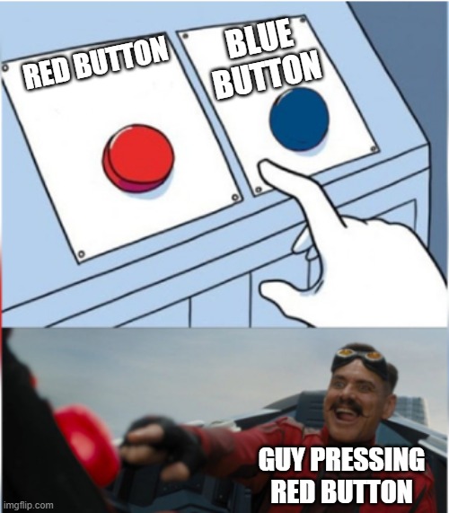 Robotnik Pressing Red Button | RED BUTTON BLUE BUTTON GUY PRESSING RED BUTTON | image tagged in robotnik pressing red button | made w/ Imgflip meme maker