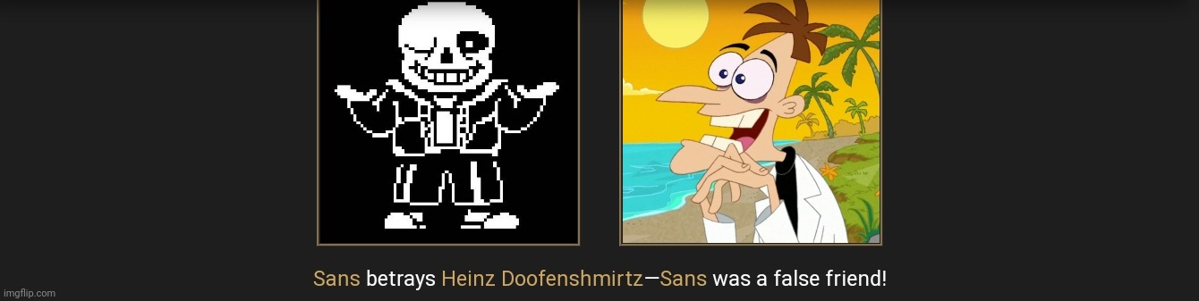 How, Sans Was Never A Friend Of Doofenshmirtz | made w/ Imgflip meme maker