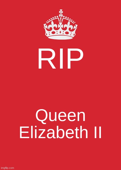 May she rest im peace | RIP; Queen Elizabeth II | image tagged in memes,keep calm and carry on red | made w/ Imgflip meme maker
