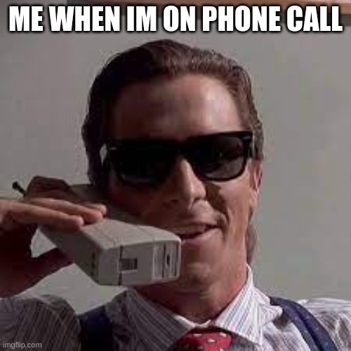 wow | ME WHEN IM ON PHONE CALL | image tagged in patrick baitman | made w/ Imgflip meme maker