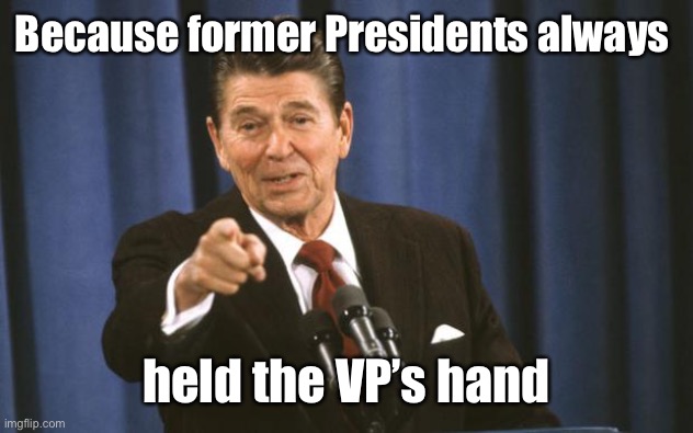 Ronald Reagan | Because former Presidents always held the VP’s hand | image tagged in ronald reagan | made w/ Imgflip meme maker