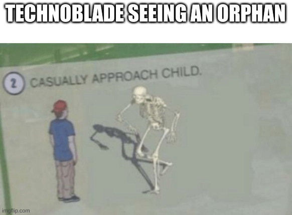 rip technoblade | TECHNOBLADE SEEING AN ORPHAN | image tagged in casually approach child,technoblade,rip technoblade | made w/ Imgflip meme maker