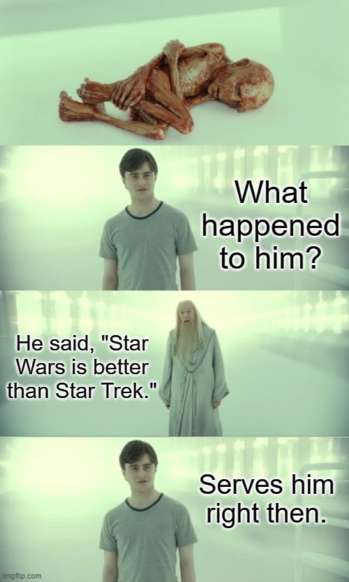 What happened to him? |  What happened to him? He said, "Star Wars is better than Star Trek."; Serves him right then. | image tagged in harry potter and dumbledore,dead baby voldemort / what happened to him,memes,dark humor,star wars,star trek | made w/ Imgflip meme maker
