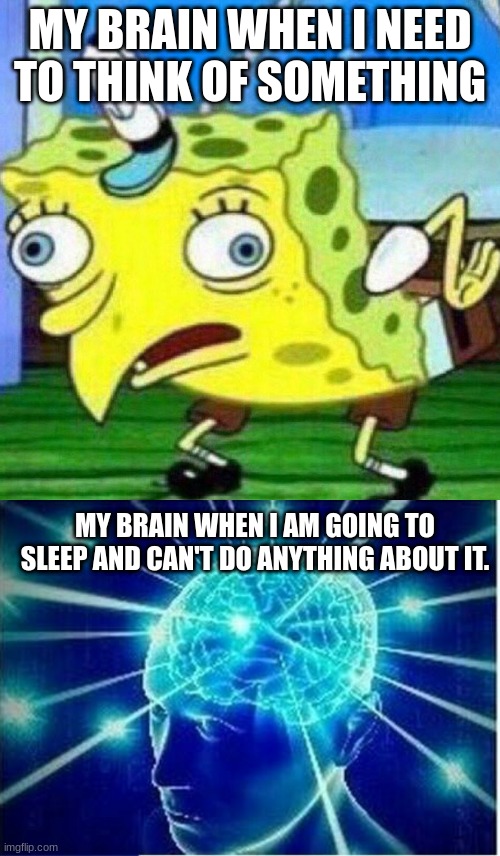 When this happens | MY BRAIN WHEN I NEED TO THINK OF SOMETHING; MY BRAIN WHEN I AM GOING TO SLEEP AND CAN'T DO ANYTHING ABOUT IT. | image tagged in triggerpaul,memes,expanding brain,imagine,oof | made w/ Imgflip meme maker
