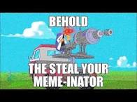 High Quality The steal your meme-inator Blank Meme Template