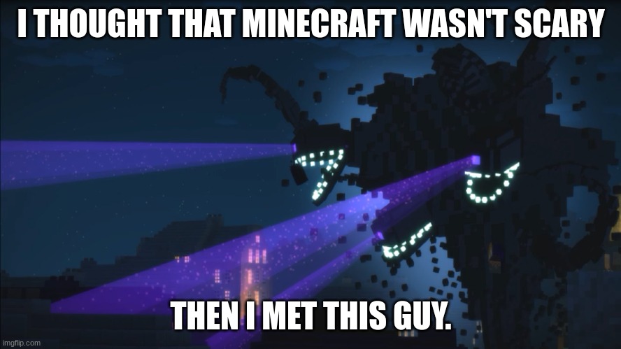 Wither Storm Minecraft Story Mode | I THOUGHT THAT MINECRAFT WASN'T SCARY; THEN I MET THIS GUY. | image tagged in wither storm minecraft story mode | made w/ Imgflip meme maker