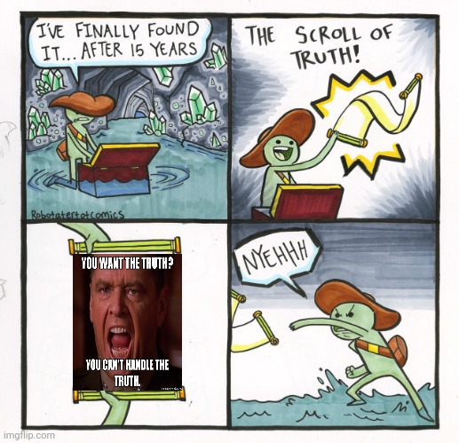 Now this is true | image tagged in memes,the scroll of truth,you cant handle the truth,funny meme,angry old man,and thats a fact | made w/ Imgflip meme maker
