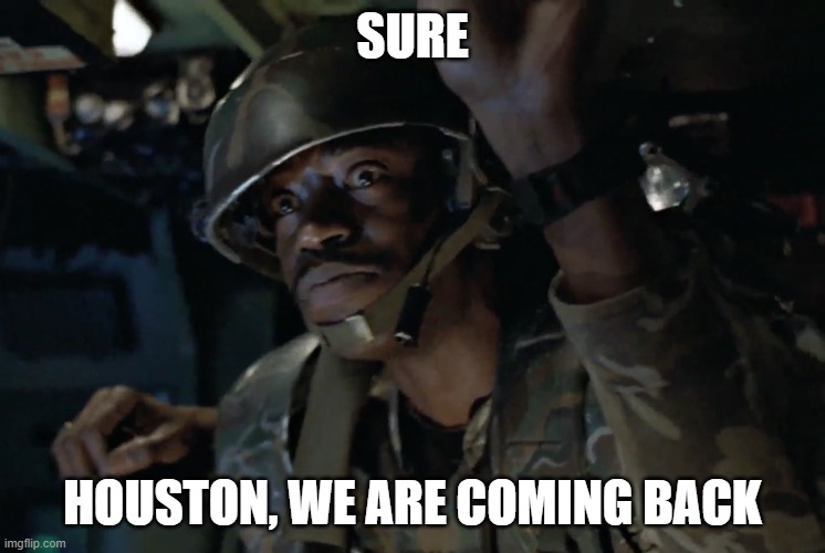 Sergeant Apone from Aliens | SURE HOUSTON, WE ARE COMING BACK | image tagged in sergeant apone from aliens | made w/ Imgflip meme maker