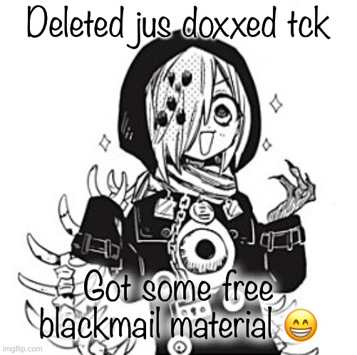 Sousuke | Deleted jus doxxed tck; Got some free blackmail material 😁 | image tagged in sousuke | made w/ Imgflip meme maker